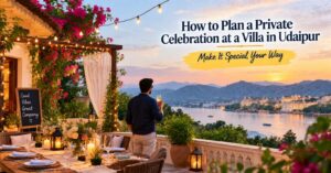 How to Plan a Private Celebration at a Villa in Udaipur